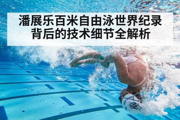 潘展乐百米自由泳世界纪录背后的技术细节全解析